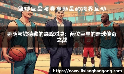 姚明与钱德勒的巅峰对决：两位巨星的篮球传奇之战